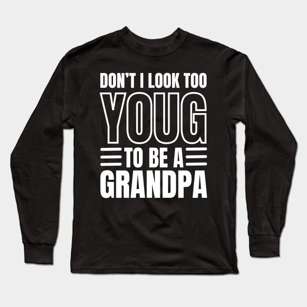 Don't I Look Too Young To Be A Grandpa Long Sleeve T-Shirt by Swagmart